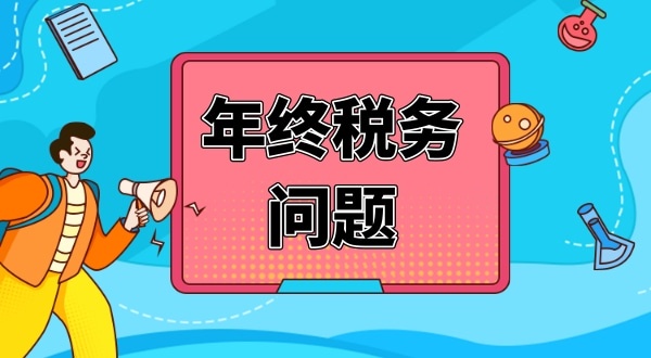 公司年終要處理哪些財稅問題（公司年終稅務(wù)問題怎么解決）