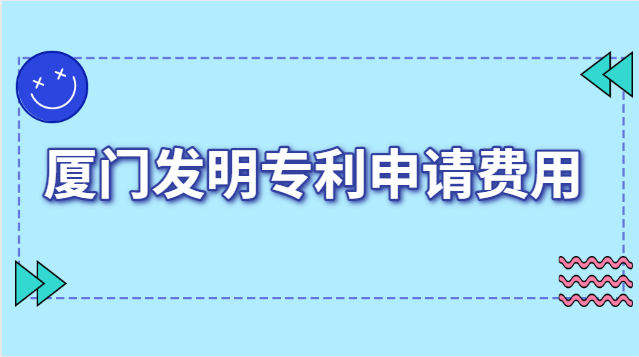 廈門發(fā)明專利申報(bào)費(fèi)用(廈門發(fā)明專利申請收費(fèi))