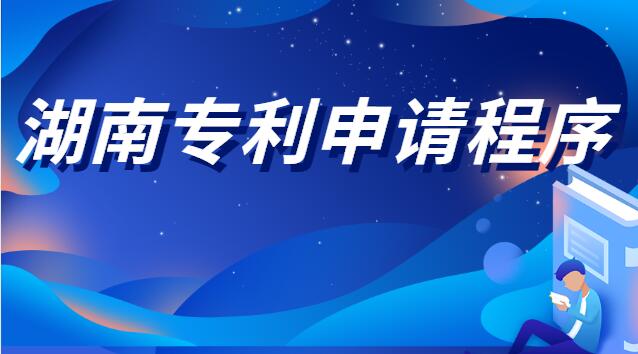 湖南專利申請(qǐng)程序(湖南專利申請(qǐng)需要什么手續(xù))