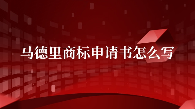 馬德里商標國際注冊申請書(馬德里商標申請材料有哪些)