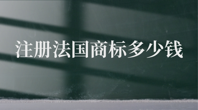 注冊一個(gè)法國商標(biāo)需要多少錢(法國商標(biāo)注冊多少錢)