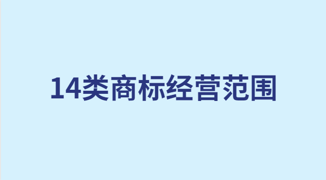 14類(lèi)商標(biāo)經(jīng)營(yíng)范圍(20類(lèi)商標(biāo)內(nèi)容具體明細(xì))